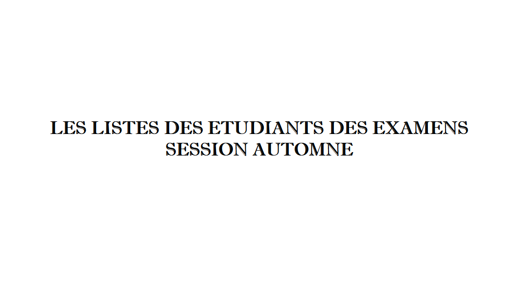 LES LISTES DES ETUDIANTS DES EXAMENS SESSION AUTOMNE