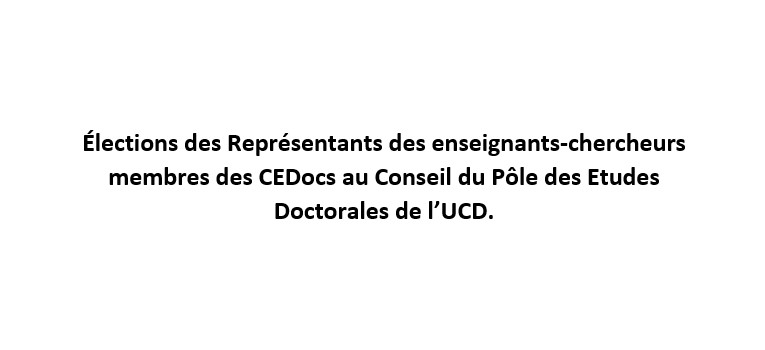 Élections des Représentants des enseignants-chercheurs membres des CEDocs au Conseil du Pôle des Etudes Doctorales de l’UCD.